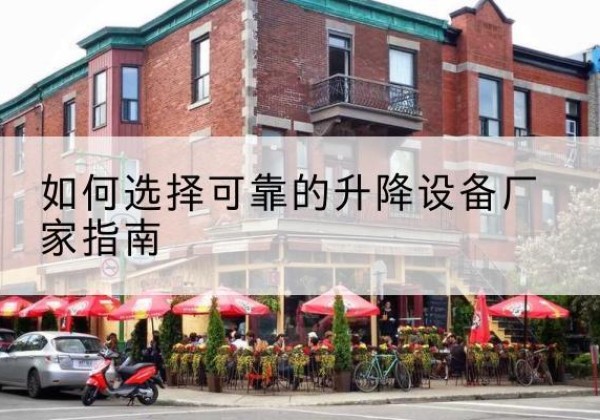 德安电动升降机厂家-如何选择可靠的升降设备厂家指南